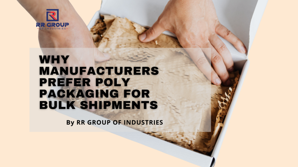 Why Manufacturers Prefer Poly Packaging for Bulk Shipments