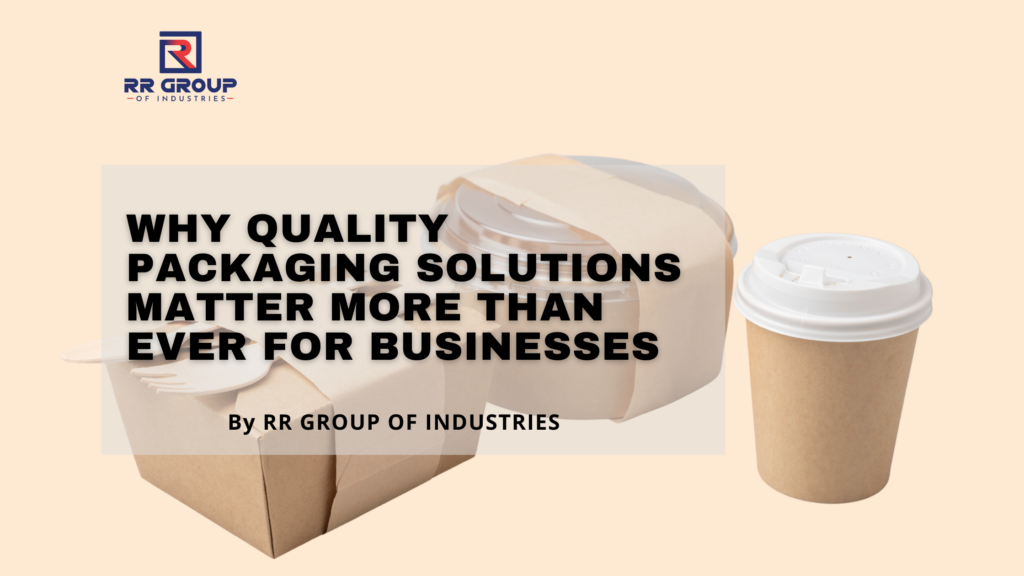 Why Quality Packaging Solutions Matter More Than Ever for Businesses?
