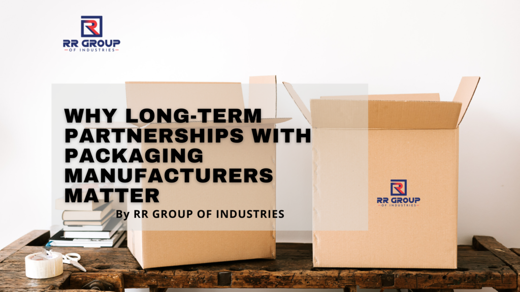 Why Long-Term Partnerships with Packaging Manufacturers Matter